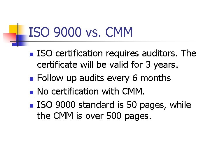 ISO 9000 vs. CMM n n ISO certification requires auditors. The certificate will be