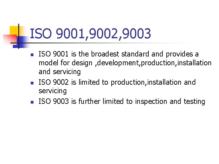 ISO 9001, 9002, 9003 n n n ISO 9001 is the broadest standard and