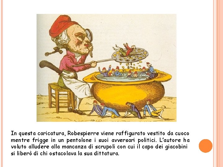 In questa caricatura, Robespierre viene raffigurato vestito da cuoco mentre frigge in un pentolone