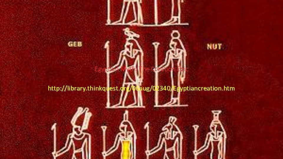 Egyptian Myth: The Creation Epic http: //library. thinkquest. org/06 aug/02340/Egyptiancreation. htm 