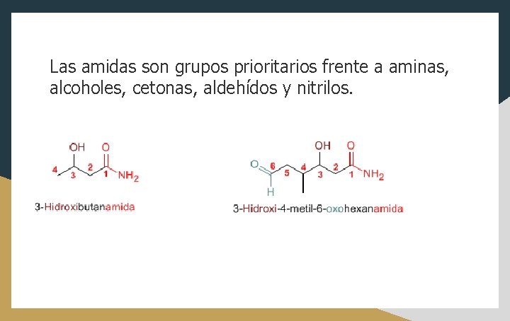 Las amidas son grupos prioritarios frente a aminas, alcoholes, cetonas, aldehídos y nitrilos. 