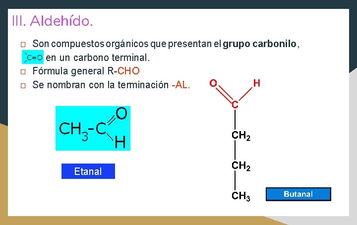 III. Aldehído. � � � Son compuestos orgánicos que presentan el grupo carbonilo, ,