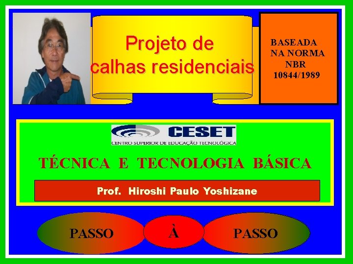 Projeto de calhas residenciais BASEADA NA NORMA NBR 10844/1989 TÉCNICA E TECNOLOGIA BÁSICA Prof.