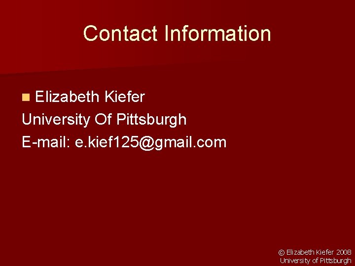 Contact Information n Elizabeth Kiefer University Of Pittsburgh E-mail: e. kief 125@gmail. com ©