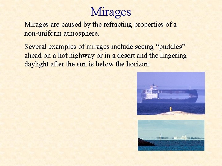 Mirages are caused by the refracting properties of a non-uniform atmosphere. Several examples of