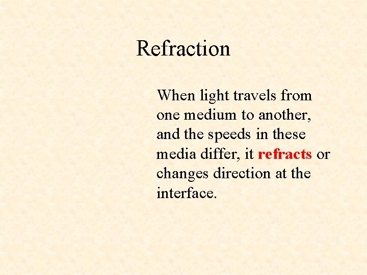 Refraction When light travels from one medium to another, and the speeds in these