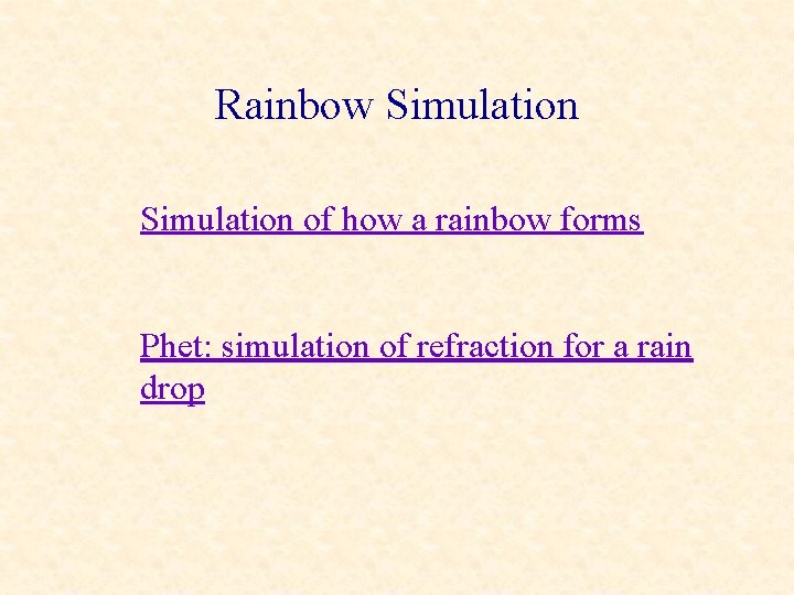 Rainbow Simulation of how a rainbow forms Phet: simulation of refraction for a rain