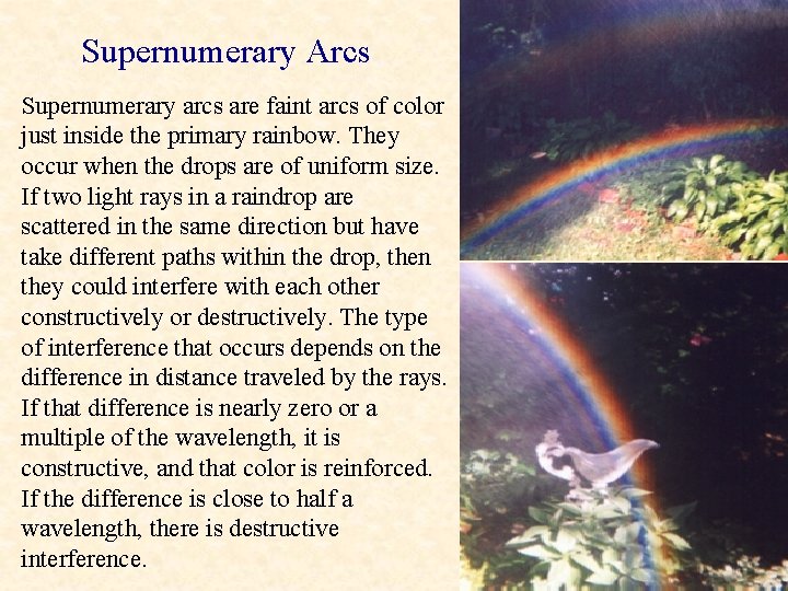 Supernumerary Arcs Supernumerary arcs are faint arcs of color just inside the primary rainbow.