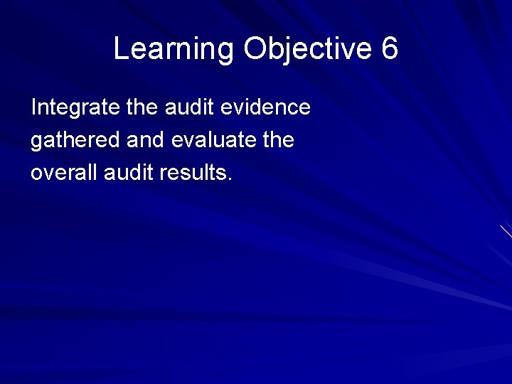 Learning Objective 6 Integrate the audit evidence gathered and evaluate the overall audit results.