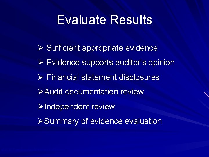 Evaluate Results Ø Sufficient appropriate evidence Ø Evidence supports auditor’s opinion Ø Financial statement