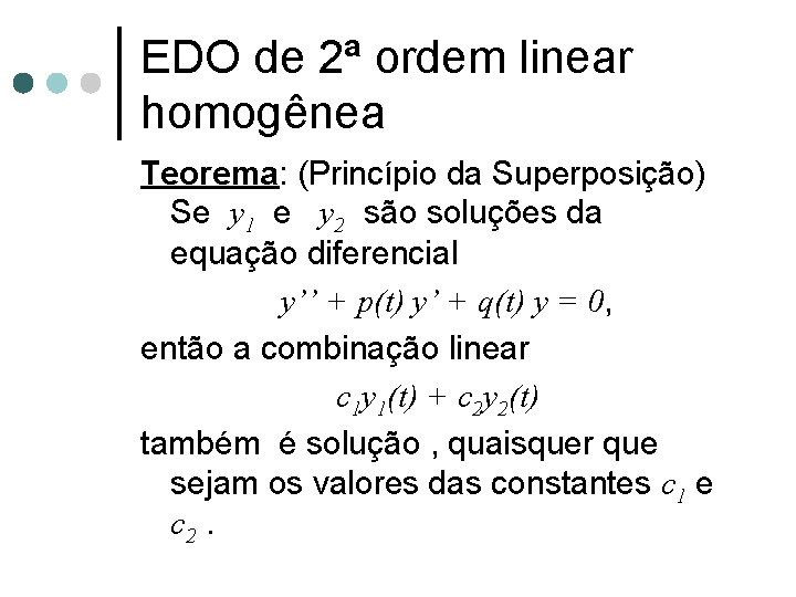EDO de 2ª ordem linear homogênea Teorema: (Princípio da Superposição) Se y 1 e EDO de 2ª ordem linear homogênea Teorema: (Princípio da Superposição) Se y 1 e