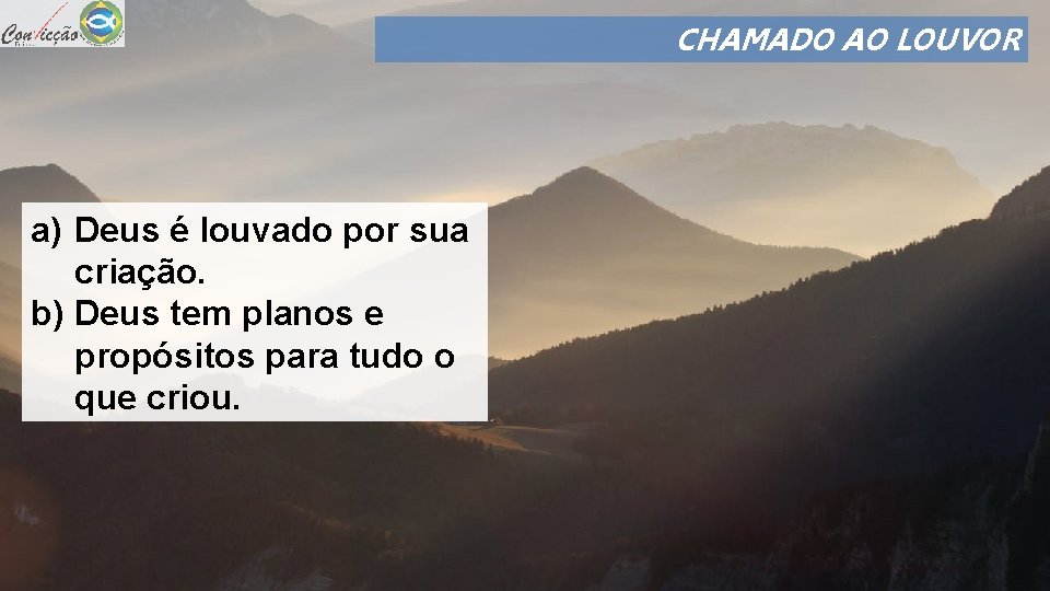 CHAMADO AO LOUVOR a) Deus é louvado por sua criação. b) Deus tem planos