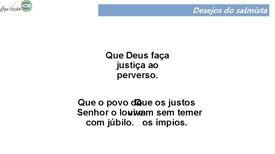 Desejos do salmista Que Deus faça justiça ao perverso. Que o povo do Que