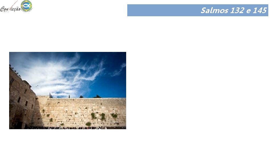 Salmos 132 e 145 Este é um salmo litúrgico que celebrava a escolha divina
