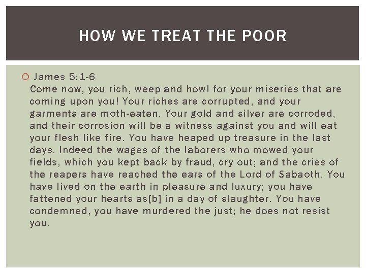 HOW WE TREAT THE POOR James 5: 1 -6 Come now, you rich, weep