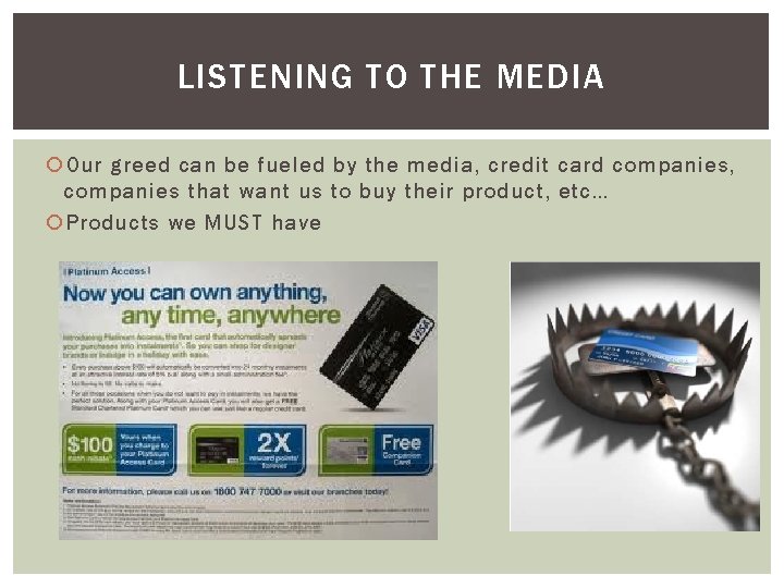 LISTENING TO THE MEDIA Our greed can be fueled by the media, credit card