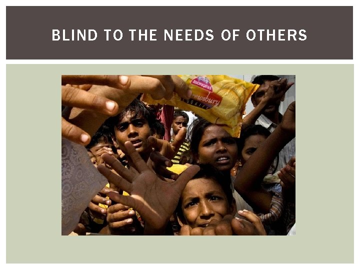 BLIND TO THE NEEDS OF OTHERS 