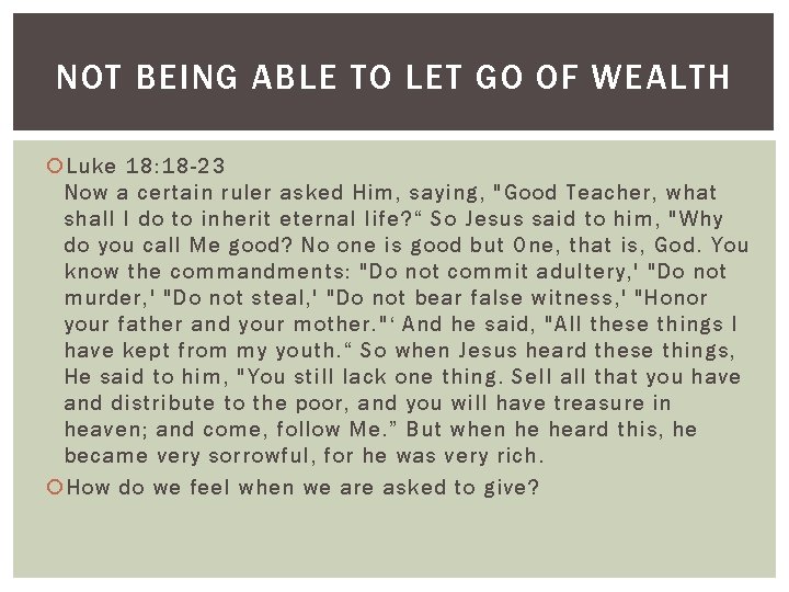 NOT BEING ABLE TO LET GO OF WEALTH Luke 18: 18 -23 Now a