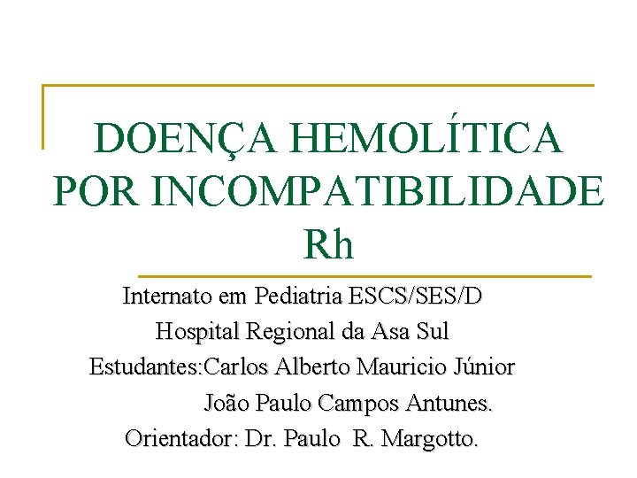 DOENÇA HEMOLÍTICA POR INCOMPATIBILIDADE Rh Internato em Pediatria ESCS/SES/D Hospital Regional da Asa Sul