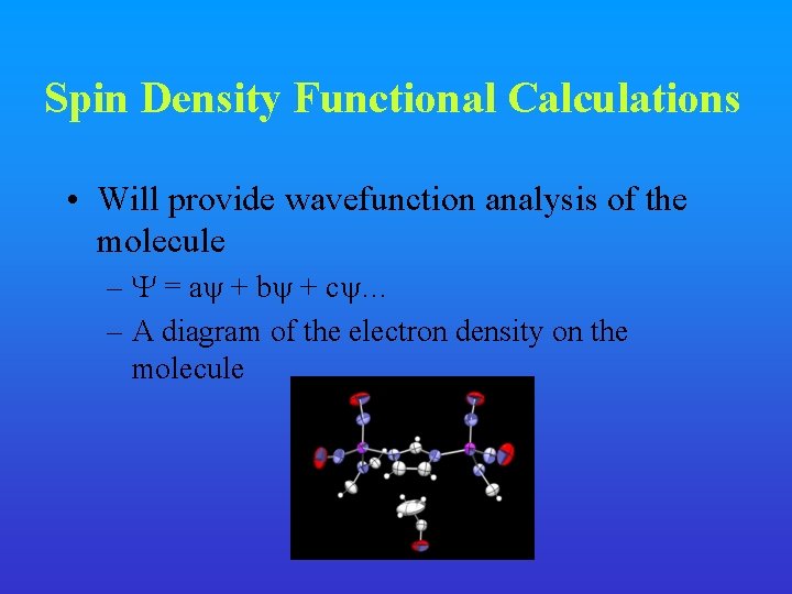 Spin Density Functional Calculations • Will provide wavefunction analysis of the molecule – =