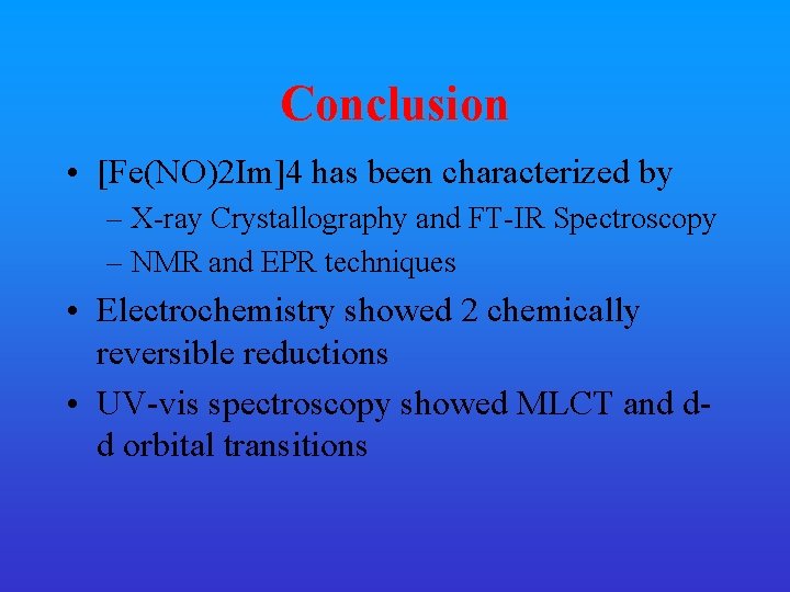 Conclusion • [Fe(NO)2 Im]4 has been characterized by – X-ray Crystallography and FT-IR Spectroscopy