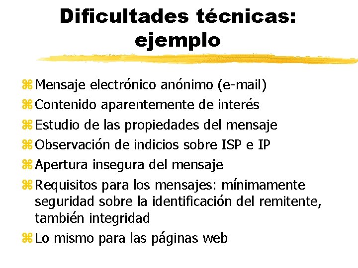 Dificultades técnicas: ejemplo z Mensaje electrónico anónimo (e-mail) z Contenido aparentemente de interés z