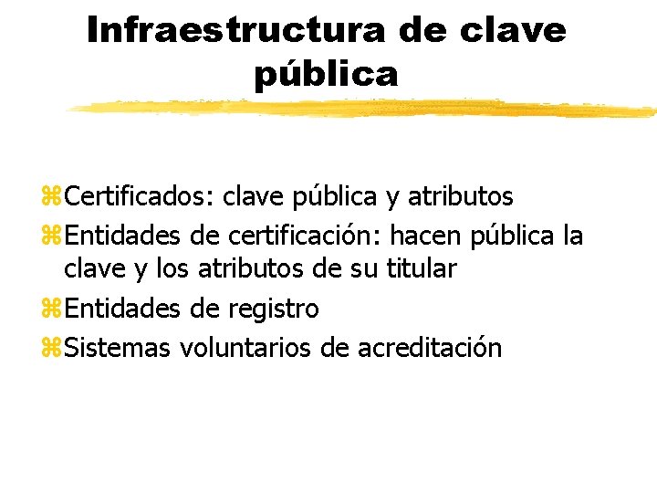 Infraestructura de clave pública z. Certificados: clave pública y atributos z. Entidades de certificación: