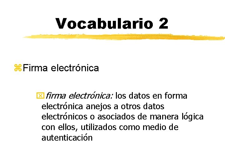 Vocabulario 2 z. Firma electrónica xfirma electrónica: los datos en forma electrónica anejos a