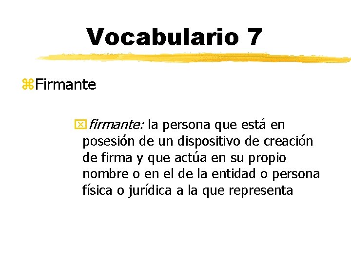 Vocabulario 7 z. Firmante xfirmante: la persona que está en posesión de un dispositivo