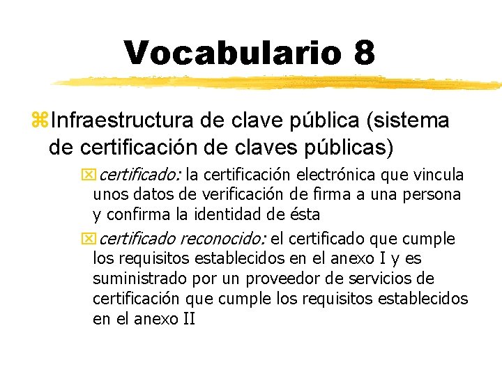 Vocabulario 8 z. Infraestructura de clave pública (sistema de certificación de claves públicas) xcertificado: