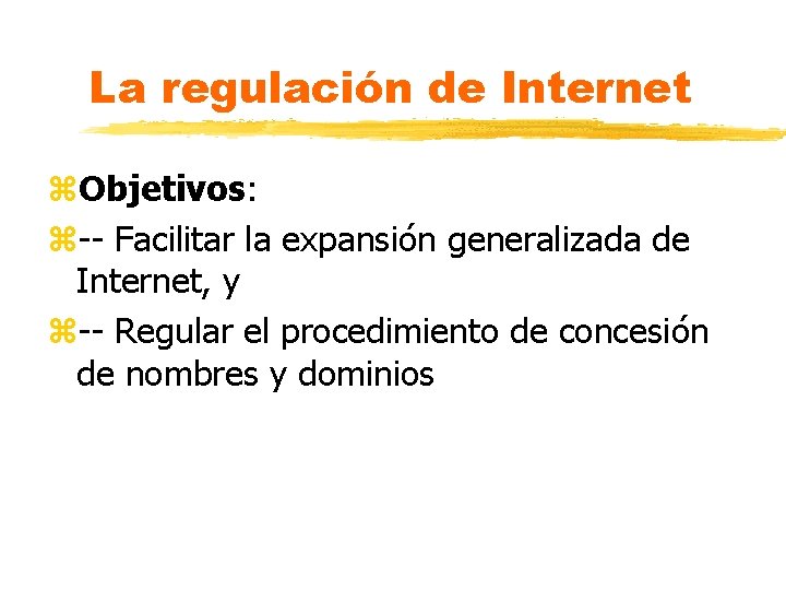La regulación de Internet z. Objetivos: z-- Facilitar la expansión generalizada de Internet, y