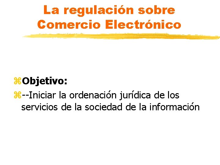 La regulación sobre Comercio Electrónico z. Objetivo: z--Iniciar la ordenación jurídica de los servicios