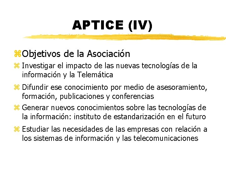 APTICE (IV) z. Objetivos de la Asociación z Investigar el impacto de las nuevas