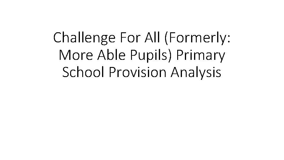 Challenge For All (Formerly: More Able Pupils) Primary School Provision Analysis 