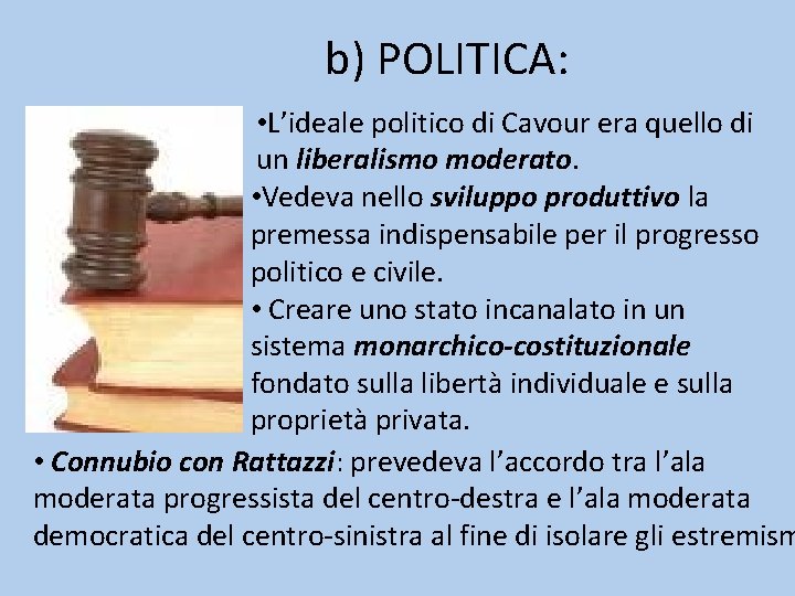 b) POLITICA: • L’ideale politico di Cavour era quello di un liberalismo moderato. •