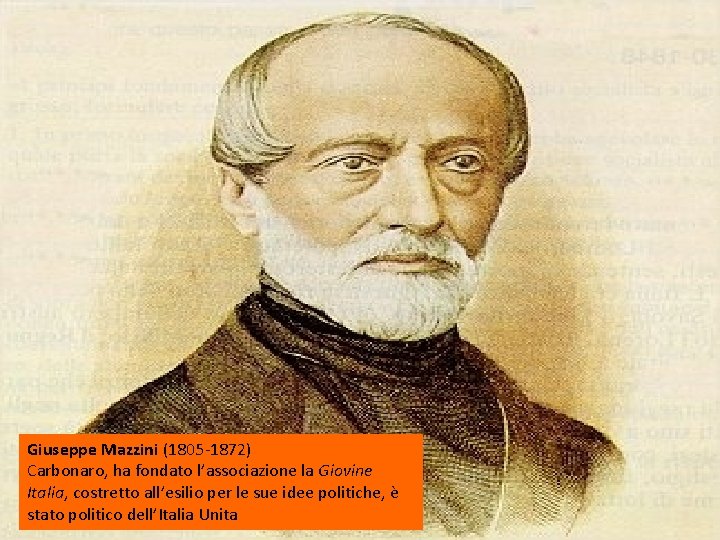Giuseppe Mazzini (1805 -1872) Carbonaro, ha fondato l’associazione la Giovine Italia, costretto all’esilio per