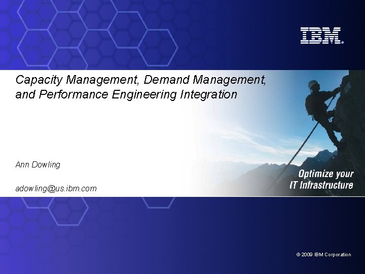 Capacity Management, Demand Management, and Performance Engineering Integration Ann Dowling adowling@us. ibm. com ©