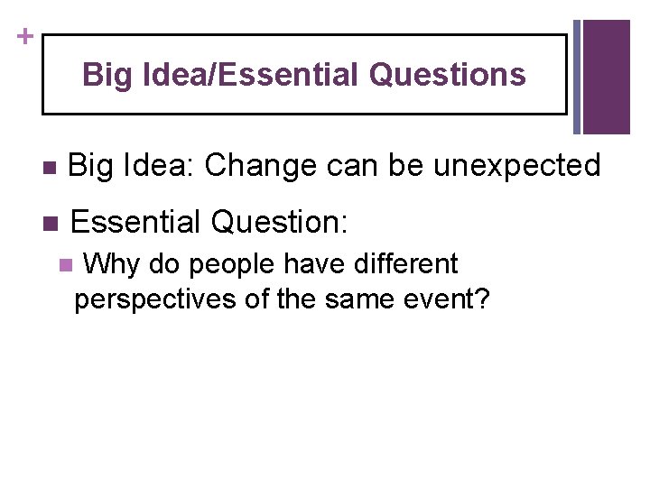 + Big Idea/Essential Questions n Big Idea: Change can be unexpected n Essential Question: