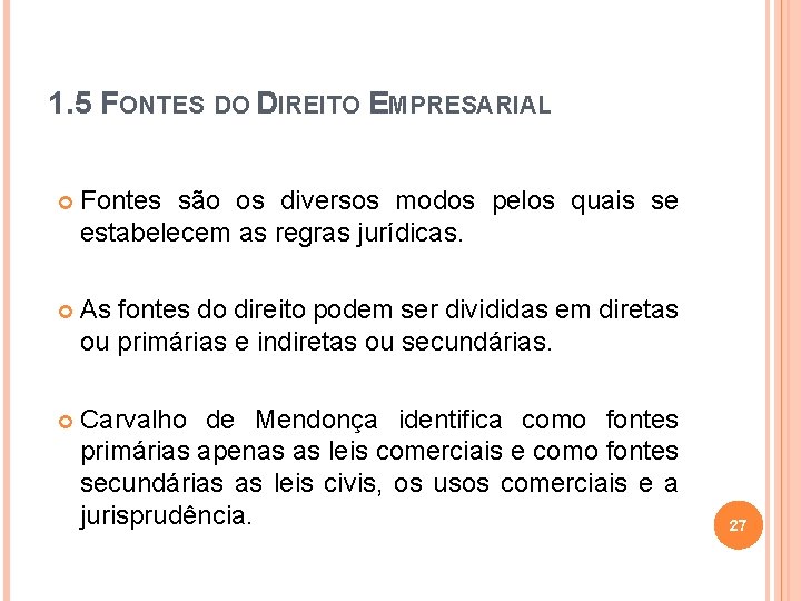 1. 5 FONTES DO DIREITO EMPRESARIAL Fontes são os diversos modos pelos quais se