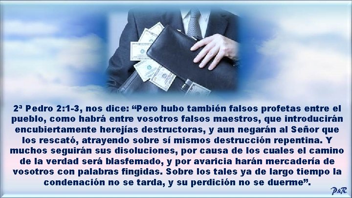 2ª Pedro 2: 1 -3, nos dice: “Pero hubo también falsos profetas entre el