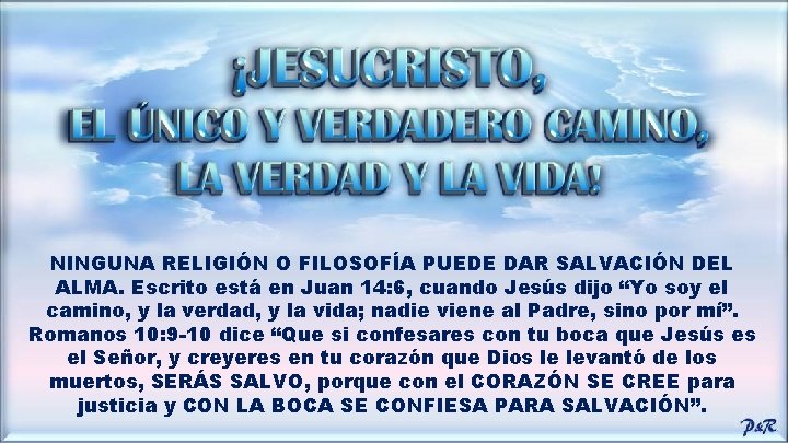 NINGUNA RELIGIÓN O FILOSOFÍA PUEDE DAR SALVACIÓN DEL ALMA. Escrito está en Juan 14: