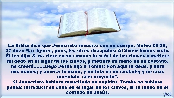 La Biblia dice que Jesucristo resucitó con un cuerpo. Mateo 20: 25, 27 dice: