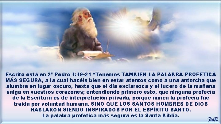 Escrito está en 2ª Pedro 1: 19 -21 “Tenemos TAMBIÉN LA PALABRA PROFÉTICA MÁS