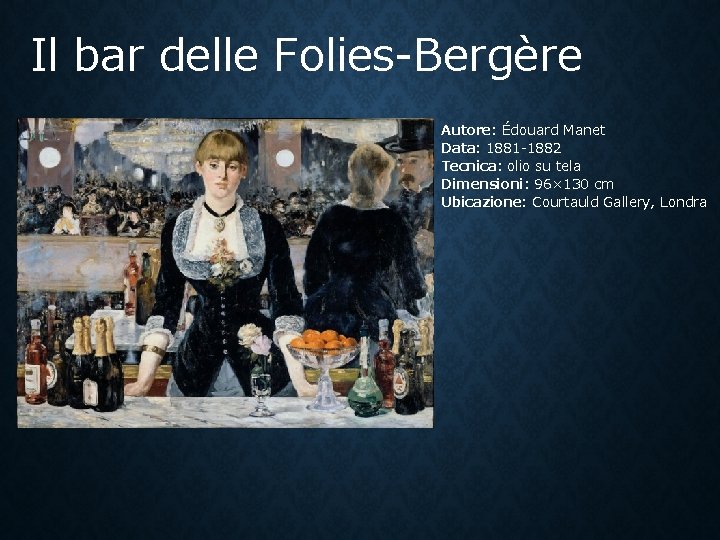 Il bar delle Folies-Bergère Autore: Édouard Manet Data: 1881 -1882 Tecnica: olio su tela