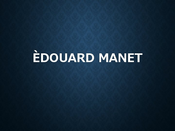 ÈDOUARD MANET 