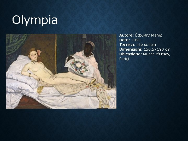 Olympia Autore: Édouard Manet Data: 1863 Tecnica: olio su tela Dimensioni: 130, 5× 190