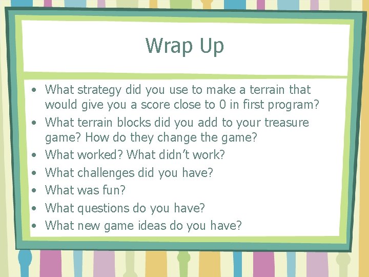 Wrap Up • What strategy did you use to make a terrain that would