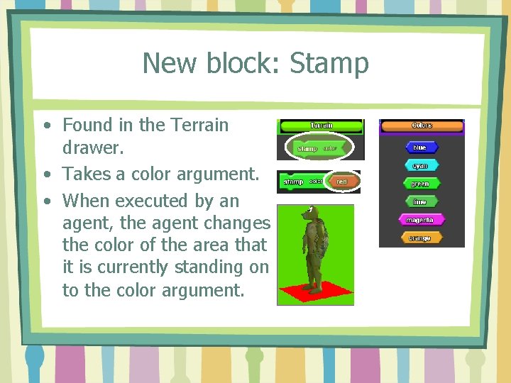 New block: Stamp • Found in the Terrain drawer. • Takes a color argument.