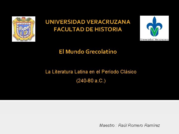 UNIVERSIDAD VERACRUZANA FACULTAD DE HISTORIA El Mundo Grecolatino La Literatura Latina en el Período