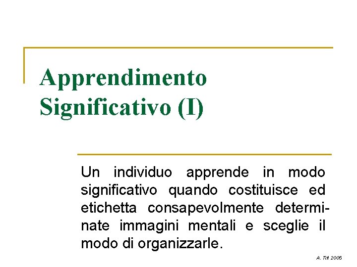 Apprendimento Significativo (I) Un individuo apprende in modo significativo quando costituisce ed etichetta consapevolmente Apprendimento Significativo (I) Un individuo apprende in modo significativo quando costituisce ed etichetta consapevolmente